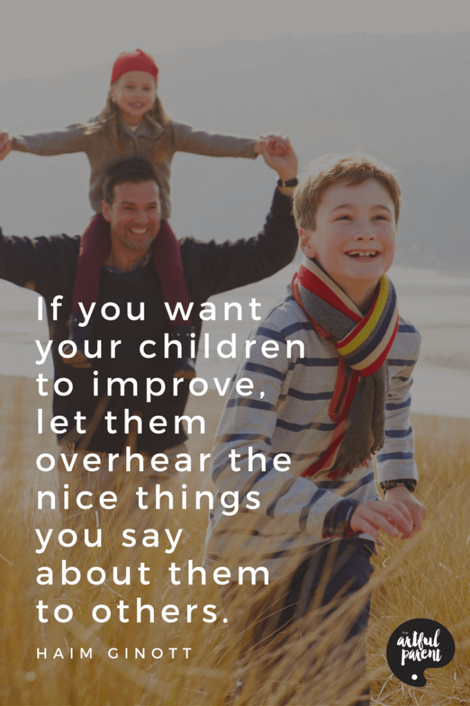 Let Your Children Overhear the Nice Things You Say Quote by Haim Ginott