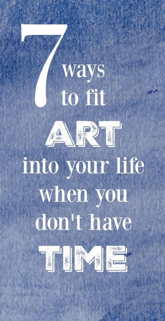 7 Ways to Fit Art Into Your Life When You Don't Have Time