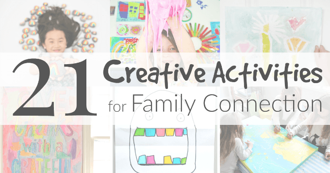 21 Creative Activities for Family Connection