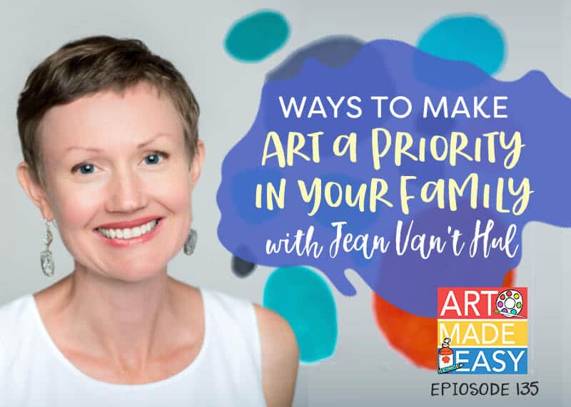 Ways to Make Art a Priority in Your Family with Jean Van't Hul on the Art Made Easy Podcast